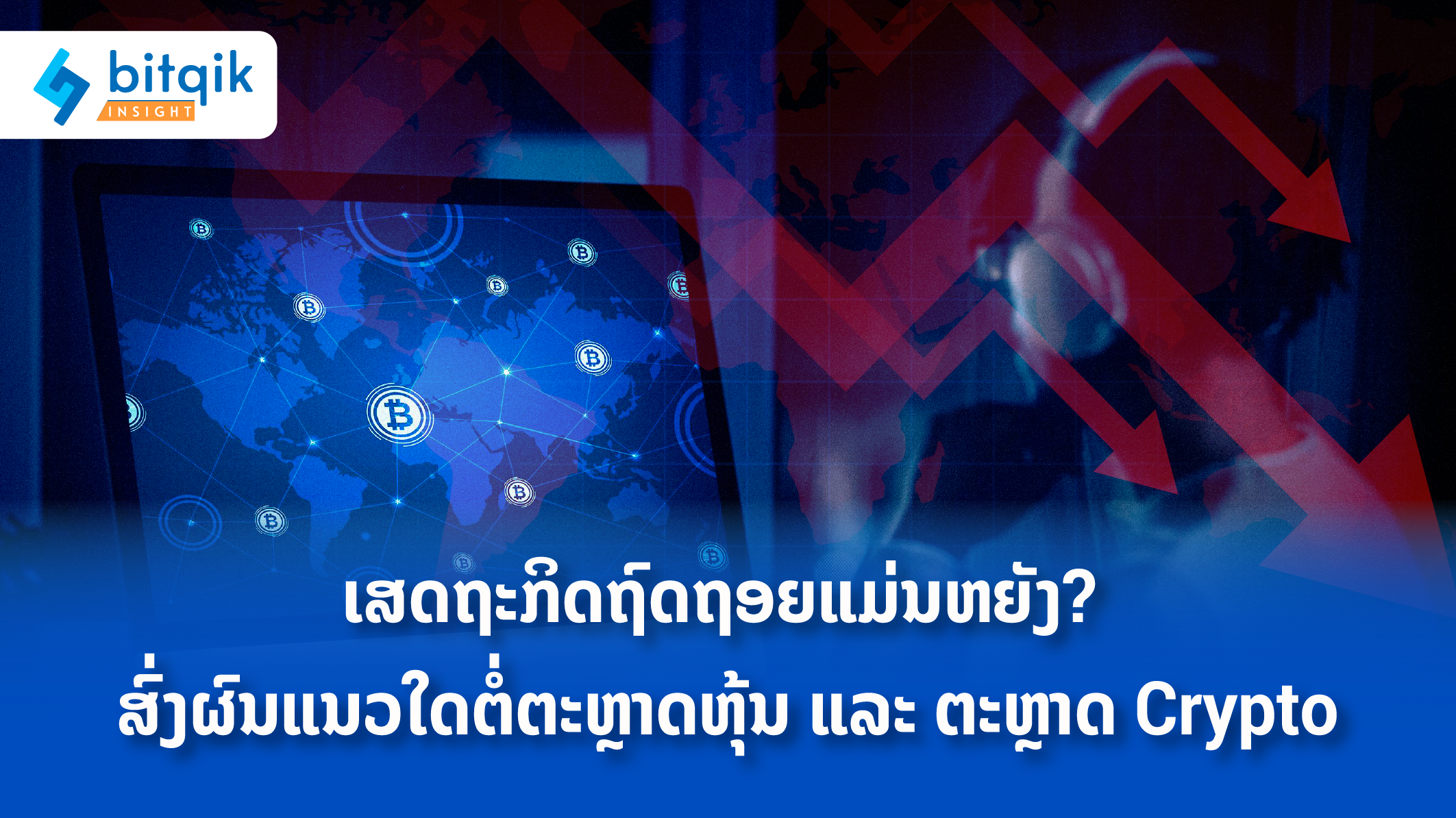 ARTICLE ເສດຖະກິດຖົດຖອຍແມ່ນຫຍັງ_ ສົ່ງຜົນແນວໃດຕໍ່ຕະຫຼາດຫຸ້ນ ແລະຕະຫລາດ Crypto-01 (1)